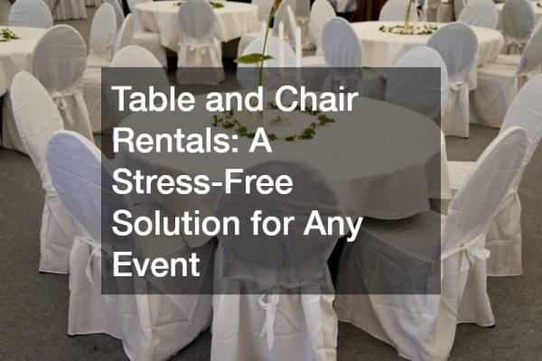 Table and Chair Rentals A Stress-Free Solution for Any Event